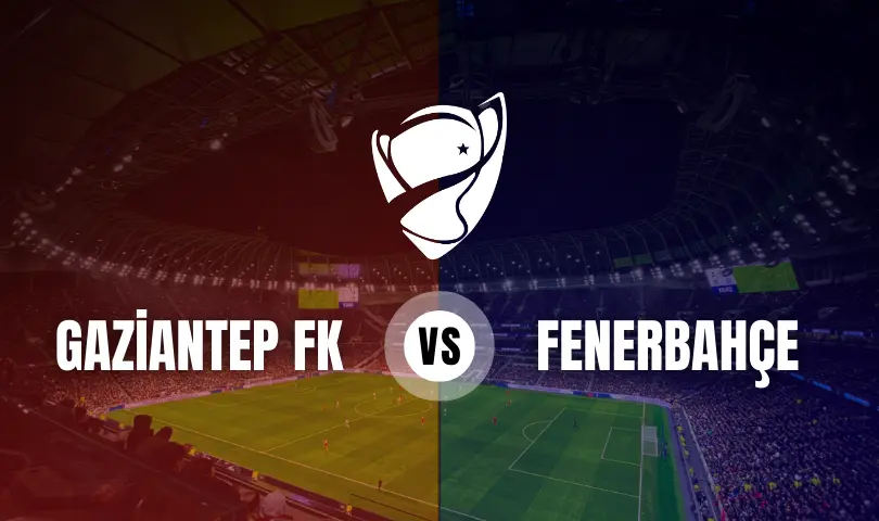 Gaziantep FK - Fenerbahçe Ziraat Türkiye Kupası